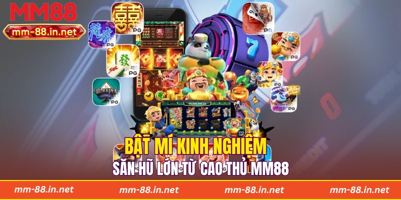 Bật mí kinh nghiệm săn hũ lớn từ cao thủ MM88