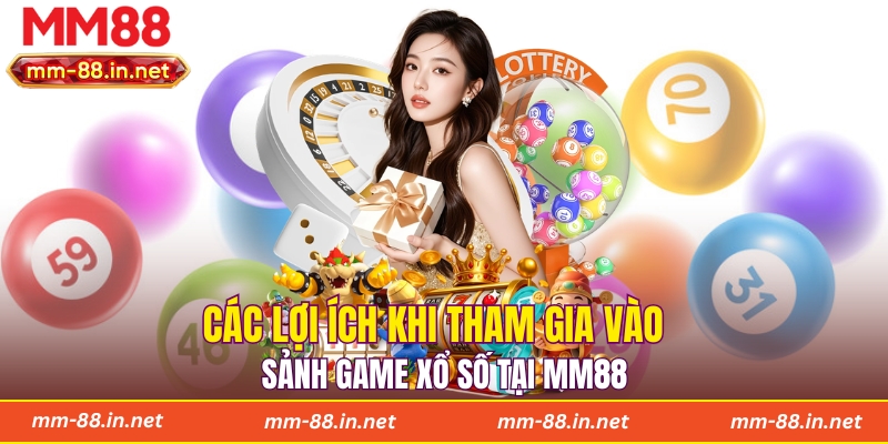 Các lợi ích khi tham gia vào sảnh game xổ số tại MM88