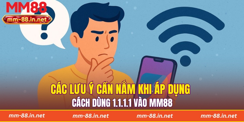 Các lưu ý cần nắm khi áp dụng cách dùng 1.1.1.1 vào MM88
