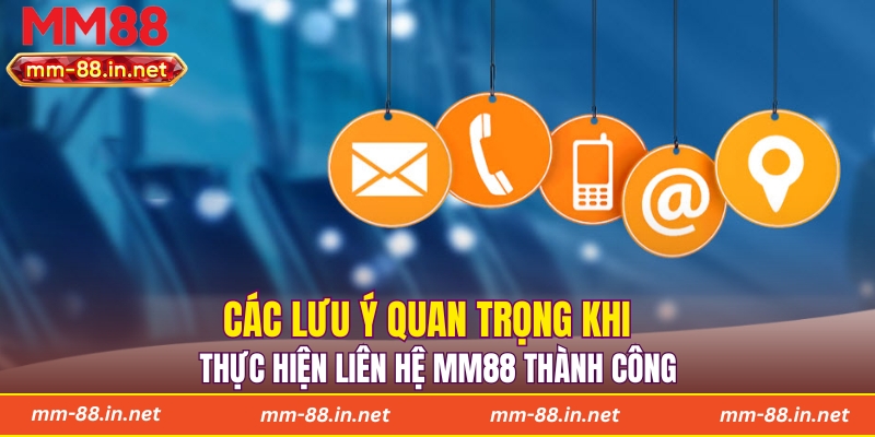 Các lưu ý quan trọng khi thực hiện liên hệ MM88 thành công