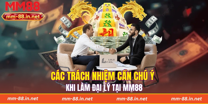 Các trách nhiệm cần chú ý khi làm đại lý tại MM88