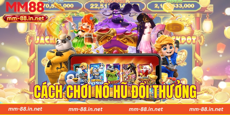 Cách Chơi Nổ Hũ Đổi Thưởng Tại MM88 Chi Tiết Từ A-Z