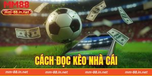Cách Đọc Kèo Nhà Cái Chính Xác Dành Cho Hội Viên Tại MM88