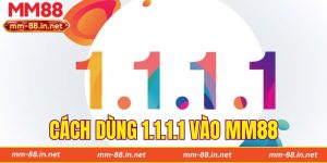 Cách Dùng 1.1.1.1 Vào MM88 Đơn Giản Dành Cho Hội Viên
