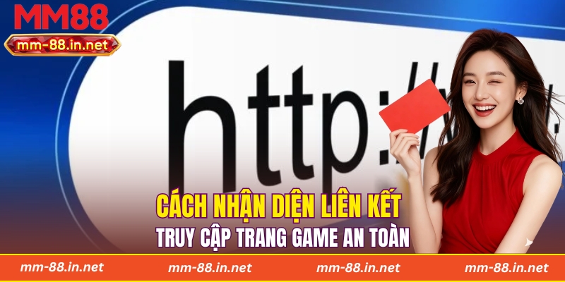 Cách nhận diện liên kết truy cập trang game an toàn
