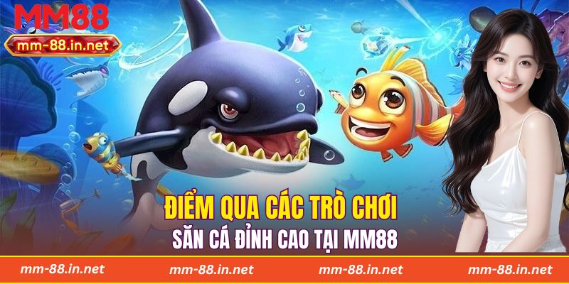 Điểm qua các trò chơi săn cá đỉnh cao tại MM88