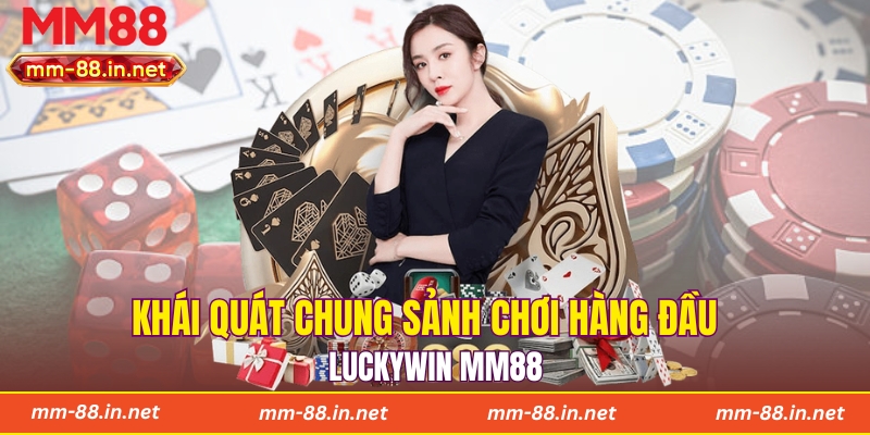 Khái quát chung sảnh chơi hàng đầu Luckywin MM88
