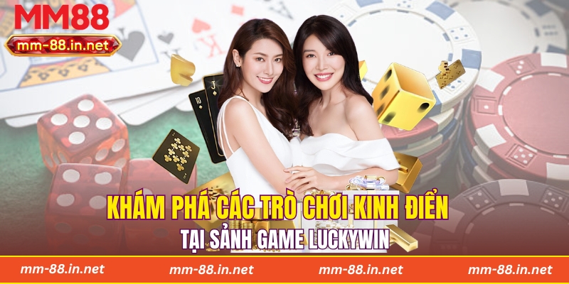 Khám phá các trò chơi kinh điển tại sảnh game Luckywin