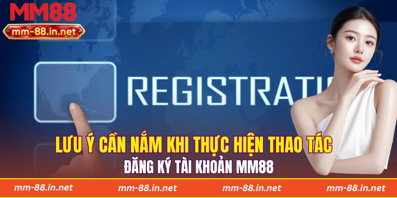 Lưu ý cần nắm khi thực hiện thao tác đăng ký tài khoản MM88