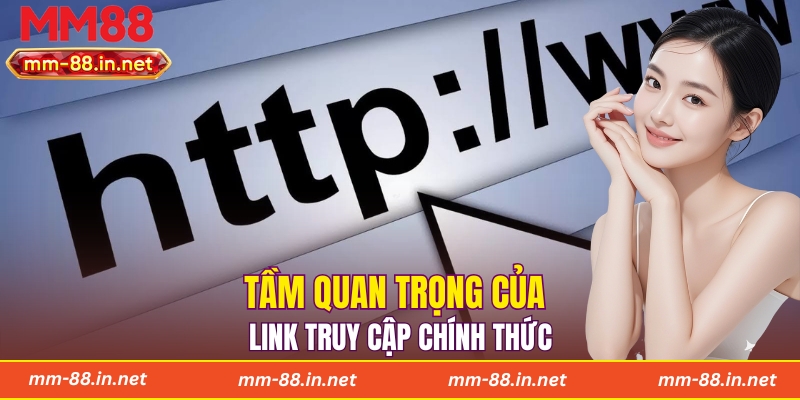 Tầm quan trọng của link truy cập chính thức