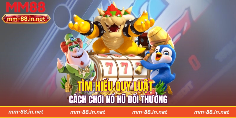Tìm hiểu quy luật cách chơi nổ hũ đổi thưởng