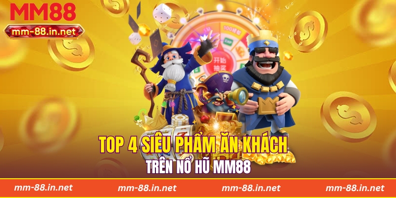 Top 4 siêu phẩm ăn khách trên nổ hũ MM88