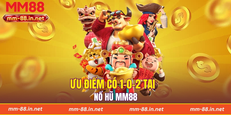 Ưu điểm có 1-0-2 tại nổ hũ MM88