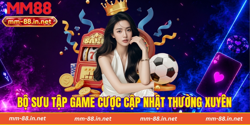 Bộ sưu tập game cược cập nhật thường xuyên